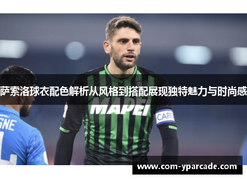 萨索洛球衣配色解析从风格到搭配展现独特魅力与时尚感