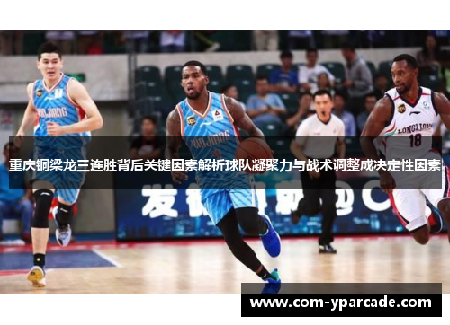 重庆铜梁龙三连胜背后关键因素解析球队凝聚力与战术调整成决定性因素