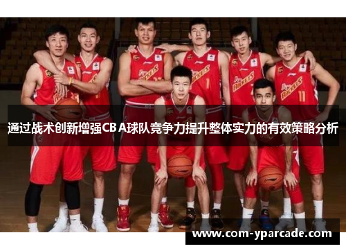 通过战术创新增强CBA球队竞争力提升整体实力的有效策略分析