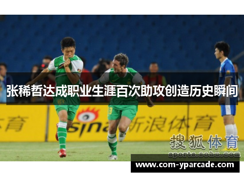 张稀哲达成职业生涯百次助攻创造历史瞬间