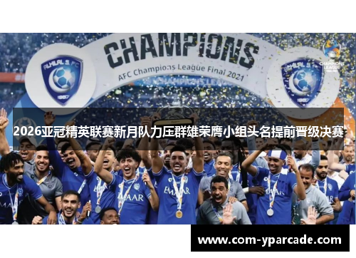 2026亚冠精英联赛新月队力压群雄荣膺小组头名提前晋级决赛